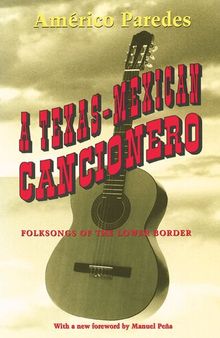 A Texas-Mexican Cancionero: Folksongs of the Lower Border