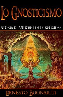 Lo gnosticismo. Storia di antiche lotte religiose