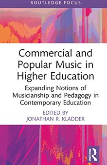 Commercial and Popular Music in Higher Education: Expanding Notions of Musicianship and Pedagogy in Contemporary Education