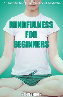 Mindfulness for Beginners: An Introduction to the Practice of Meditation