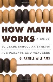 How Math Works: A Guide to Grade School Arithmetic for Parents and Teachers