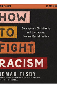 How to Fight Racism Study Guide: Courageous Christianity and the Journey Toward Racial Justice