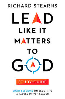 Lead Like It Matters to God Study Guide: Eight Sessions on Becoming a Values-Driven Leader