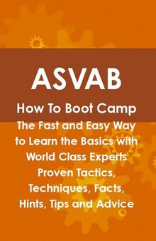 ASVAB How to Boot Camp: The Fast and Easy Way to Learn the Basics with World Class Experts Proven Tactics, Techniques, Facts, Hints, Tips and Advice