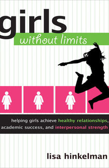 Girls Without Limits: Helping Girls Achieve Healthy Relationships, Academic Success, and Interpersonal Strength