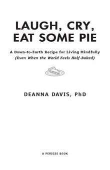 Laugh, Cry, Eat Some Pie: A Down-to-Earth Recipe for Living Mindfully (Even When the World Feels Half-Baked)