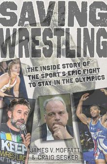 Saving Wrestling: The Inside Story of the  Sport's Epic Fight to Stay in the Olympics