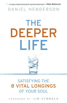 The Deeper Life: Satisfying the 8 Vital Longings of Your Soul