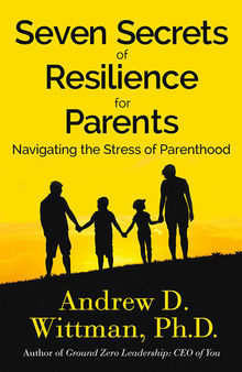 Seven Secrets of Resilience for Parents: Navigating the Stress of Parenthood