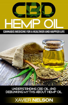 CBD Hemp Oil: Cannabis medicine for a healthier and happier life! Understanding CBD oil and debunking myths about Hemp Oil