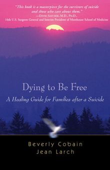 Dying to Be Free: A Healing Guide for Families after a Suicide