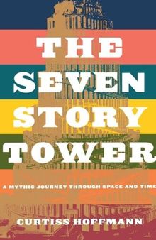 Seven Story Tower: A Mythic Journey Through Space And Time