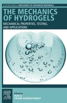 The Mechanics of Hydrogels: Mechanical Properties, Testing, and Applications (Elsevier Series in Mechanics of Advanced Materials)