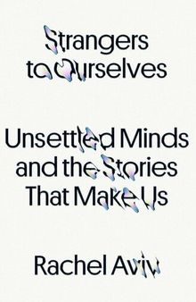 Strangers to Ourselves : Unsettled Minds and the Stories That Make Us (9780374600853)