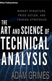 The Art and Science of Technical Analysis: Market Structure, Price Action, and Trading Strategies