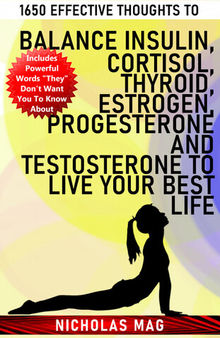 1650 Effective Thoughts to Balance Insulin, Cortisol, Thyroid, Estrogen, Progesterone and Testosterone to Live Your Best Life