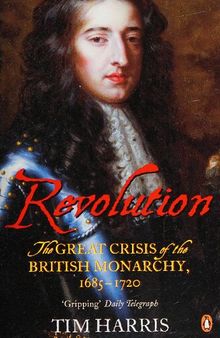 Revolution: The Great Crisis of the British Monarchy, 1685-1720