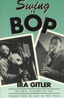 Swing to Bop: An Oral History of the Transition in Jazz in the 1940s