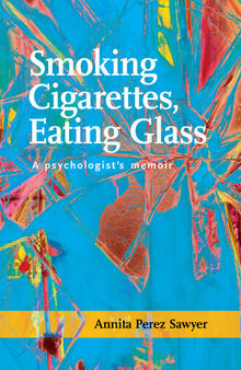 Smoking Cigarettes, Eating Glass: A Psychologist's Memoir