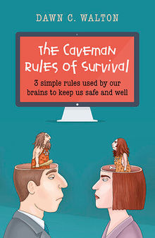 The Caveman Rules of Survival: 3 Simple Rules Used By Our Brains to Keep Us Safe and Well