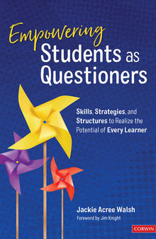 Empowering Students as Questioners: Skills, Strategies, and Structures to Realize the Potential of Every Learner