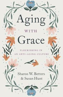 Aging with Grace: Flourishing in an Anti-Aging Culture