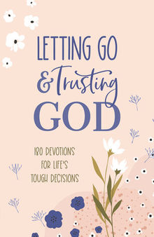 Letting Go and Trusting God: 180 Devotions for Life's Tough Decisions