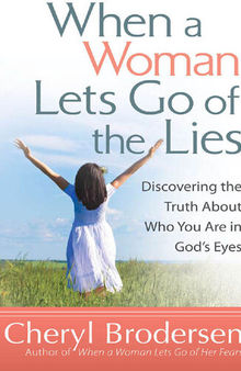 When a Woman Lets Go of the Lies: Discovering the Truth About Who You Are in God's Eyes