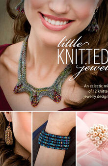 Little Knitted Jewels: An Eclectic Mix of 12 Knitted Jewelry Designs