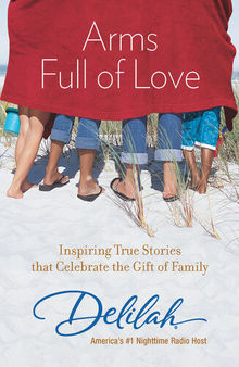 Arms Full of Love: Inspiring True Stories that Celebrate the Gift of Family