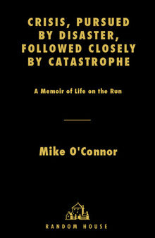 Crisis, Pursued by Disaster, Followed Closely by Catastrophe: A Memoir of Life on the Run