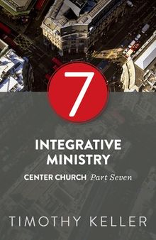 Integrative Ministry: Center Church Series, Part 7
