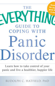 The Everything Guide to Coping with Panic Disorder: Learn How to Take Control of Your Panic and Live a Healthier, Happier Life