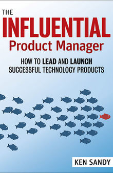 The Influential Product Manager: How to Lead and Launch Successful Technology Products