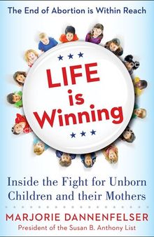Life Is Winning: Inside the Fight for Unborn Children and Their Mothers, with an Introduction by Vice President Mike Pence & a Foreword by Sarah Huckabee Sanders