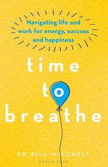 Time to Breathe: Navigating Life and Work for Energy, Success and Happiness