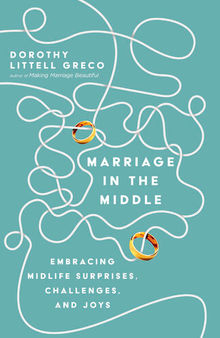 Marriage in the Middle: Embracing Midlife Surprises, Challenges, and Joys
