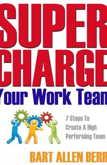 Supercharge Your Work Team Seven Steps to Create a High Performing Team