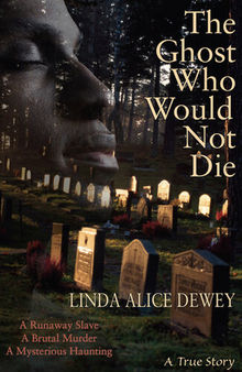 The Ghost Who Would Not Die: A Runaway Slave, A Brutal Murder, A Mysterious Haunting