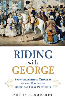 Riding with George: Sportsmanship & Chivalry in the Making of America's First President