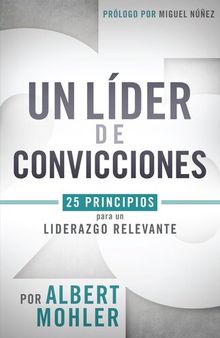 Un Líder de Convicciones: 25 Principios Para Un Liderazgo Relevante