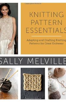 Knitting Pattern Essentials: Adapting and Drafting Knitting Patterns for Great Knitwear