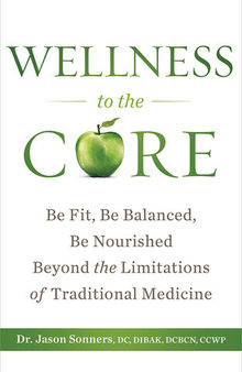 Wellness to the Core: Be Fit, Be Nourished, Be Balanced Beyond the Limitations of Traditional Medicine