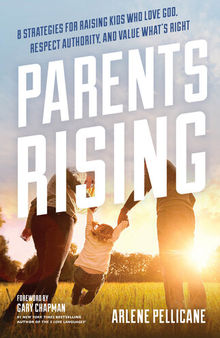 Parents Rising: 8 Strategies for Raising Kids Who Love God, Respect Authority, and Value  What's Right