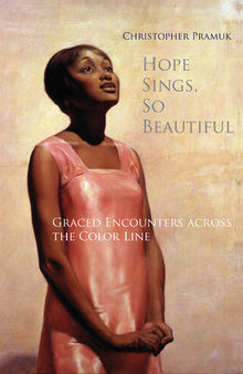 Hope Sings, So Beautiful: Graced Encounters across the Color Line