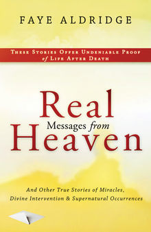 Real Messages from Heaven: And Other True Stories of Miracles, Divine Intervention and Supernatural Occurrences