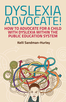 Dyslexia Advocate!: How to Advocate for a Child with Dyslexia within the Public Education System