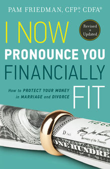 I Now Pronounce You Financially Fit: How to Protect Your Money in Marriage and Divorce