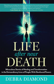 Life After Near Death: Miraculous Stories of Healing and Transformation in the Extraordinary Lives of People With Newfound Powers