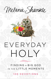 Everyday Holy: Finding a Big God in the Little Moments